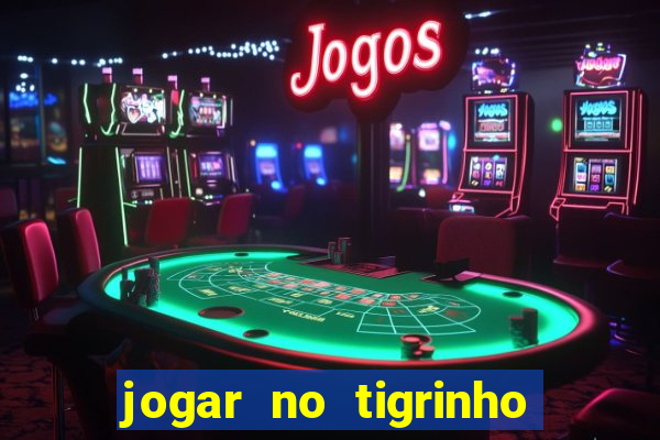 jogar no tigrinho sem deposito